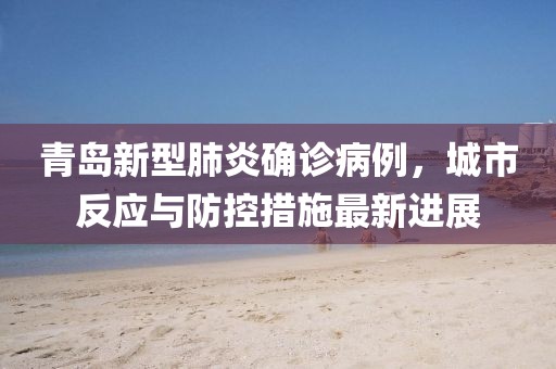 青島新型肺炎確診病例，城市反應(yīng)與防控措施最新進(jìn)展