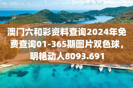 澳門(mén)六和彩資料查詢2024年免費(fèi)查詢01-365期圖片雙色球，明艷動(dòng)人8093.691