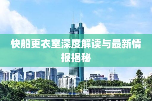 快船更衣室深度解讀與最新情報(bào)揭秘