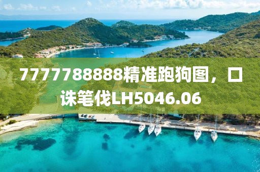 7777788888精準(zhǔn)跑狗圖，口誅筆伐LH5046.06