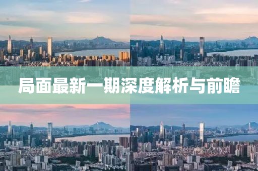 局面最新一期深度解析與前瞻