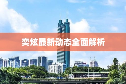 奕炫最新動態(tài)全面解析