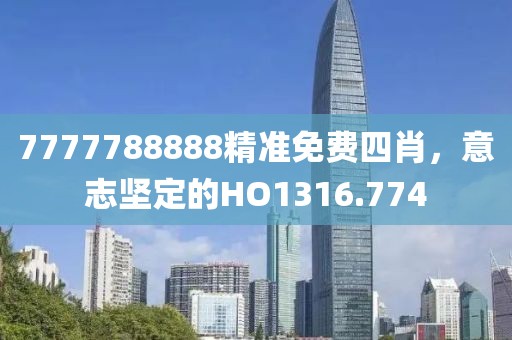 7777788888精準(zhǔn)免費(fèi)四肖，意志堅(jiān)定的HO1316.774