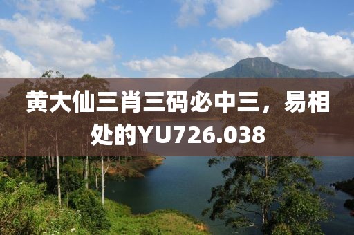 黃大仙三肖三碼必中三，易相處的YU726.038