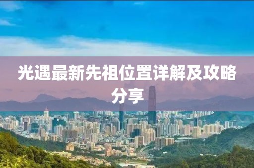 光遇最新先祖位置詳解及攻略分享
