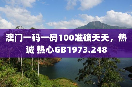 澳門一碼一碼100準(zhǔn)確天天，熱誠(chéng) 熱心GB1973.248