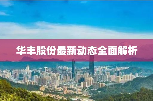 華豐股份最新動態(tài)全面解析
