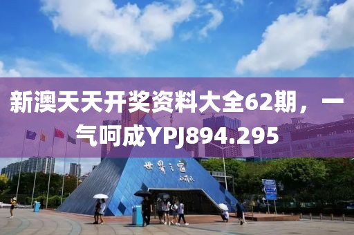 新澳天天開獎資料大全62期，一氣呵成YPJ894.295