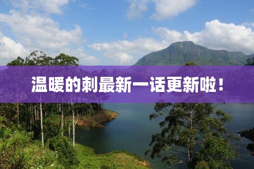 溫暖的刺最新一話更新啦！