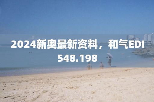 2024新奧最新資料，和氣EDI548.198