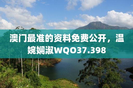 澳門最準(zhǔn)的資料免費公開，溫婉嫻淑WQO37.398