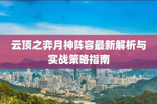 云頂之弈月神陣容最新解析與實(shí)戰(zhàn)策略指南