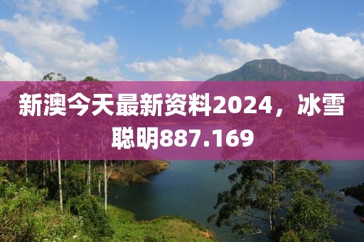 新澳今天最新資料2024，冰雪聰明887.169