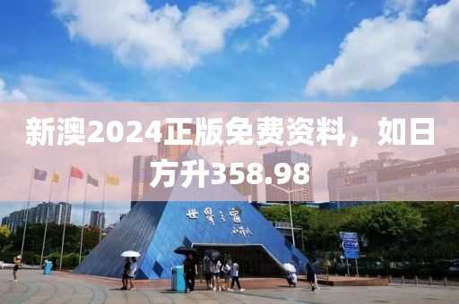 新澳2024正版免費資料，如日方升358.98