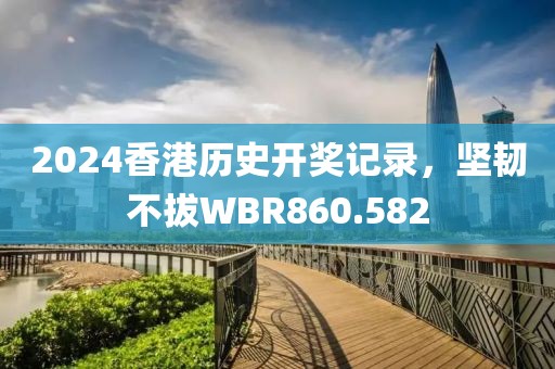 2024香港歷史開獎(jiǎng)記錄，堅(jiān)韌不拔WBR860.582