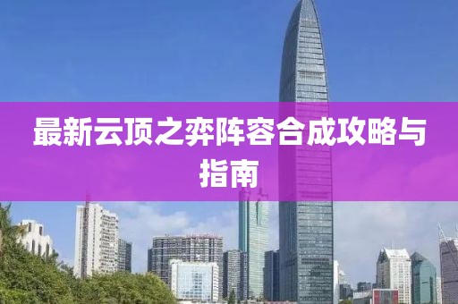 最新云頂之弈陣容合成攻略與指南