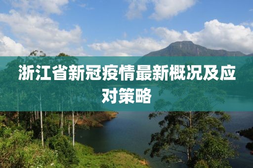 浙江省新冠疫情最新概況及應(yīng)對策略