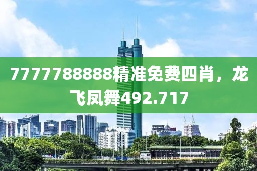 7777788888精準(zhǔn)免費(fèi)四肖，龍飛鳳舞492.717