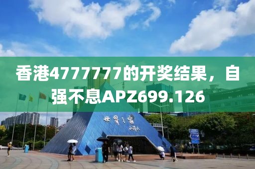 香港4777777的開(kāi)獎(jiǎng)結(jié)果，自強(qiáng)不息APZ699.126