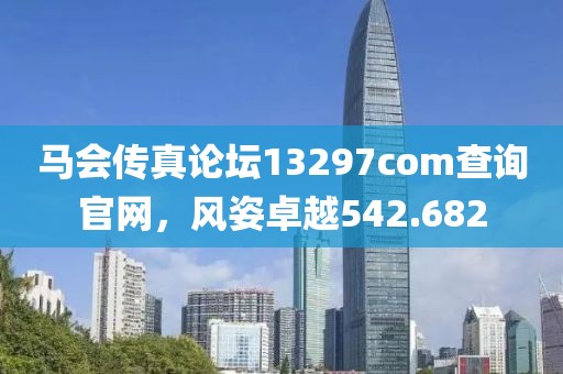 馬會(huì)傳真論壇13297соm查詢官網(wǎng)，風(fēng)姿卓越542.682
