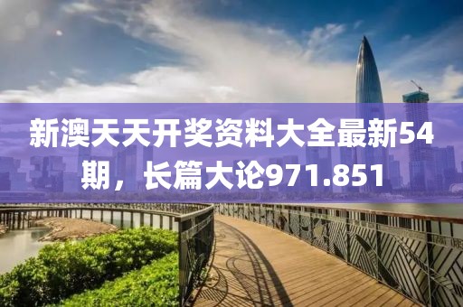 新澳天天開(kāi)獎(jiǎng)資料大全最新54期，長(zhǎng)篇大論971.851