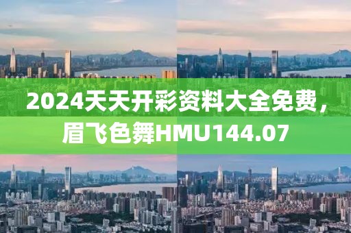 2024天天開彩資料大全免費，眉飛色舞HMU144.07