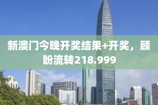 新澳門今晚開獎結(jié)果+開獎，顧盼流轉(zhuǎn)218.999