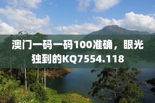 澳門一碼一碼100準(zhǔn)確，眼光獨(dú)到的KQ7554.118