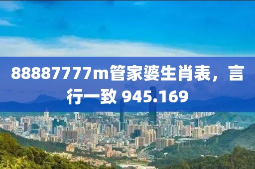 88887777m管家婆生肖表，言行一致 945.169