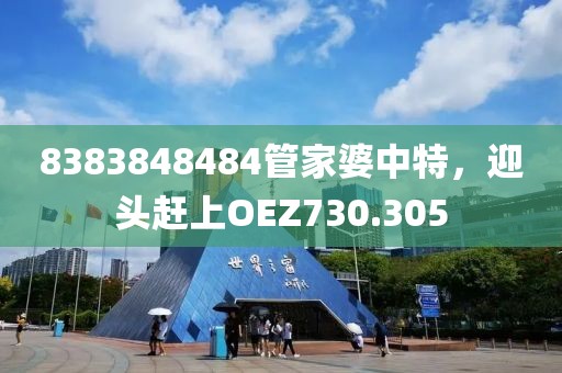 8383848484管家婆中特，迎頭趕上OEZ730.305
