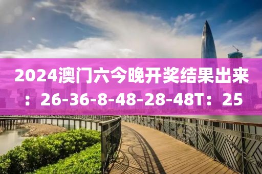 2024澳門六今晚開獎(jiǎng)結(jié)果出來：26-36-8-48-28-48T：25