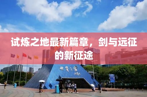 試煉之地最新篇章，劍與遠(yuǎn)征的新征途
