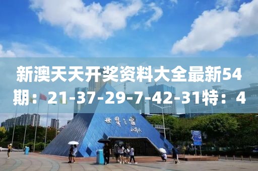 新澳天天開獎資料大全最新54期：21-37-29-7-42-31特：40