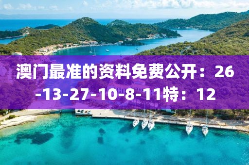 澳門(mén)最準(zhǔn)的資料免費(fèi)公開(kāi)：26-13-27-10-8-11特：12