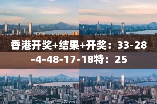 香港開獎(jiǎng)+結(jié)果+開獎(jiǎng)：33-28-4-48-17-18特：25