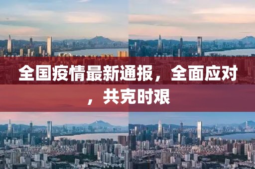 全國(guó)疫情最新通報(bào)，全面應(yīng)對(duì)，共克時(shí)艱