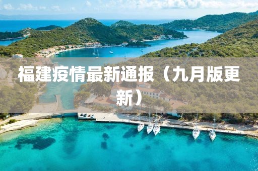 福建疫情最新通報(bào)（九月版更新）