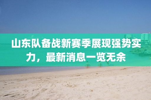 山東隊(duì)備戰(zhàn)新賽季展現(xiàn)強(qiáng)勢(shì)實(shí)力，最新消息一覽無(wú)余