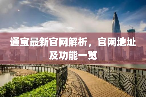 通寶最新官網(wǎng)解析，官網(wǎng)地址及功能一覽