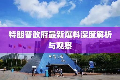 特朗普政府最新爆料深度解析與觀察