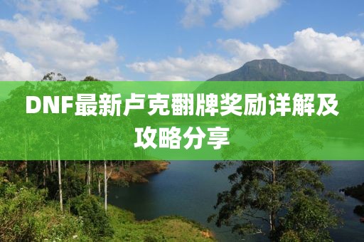 DNF最新盧克翻牌獎勵詳解及攻略分享