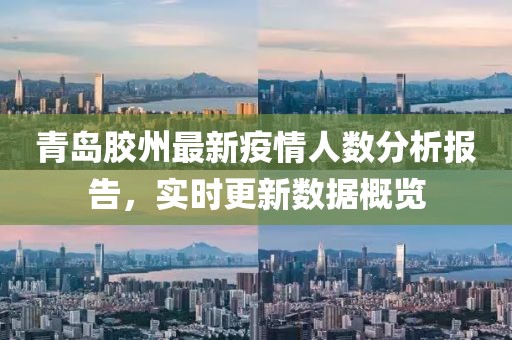 青島膠州最新疫情人數(shù)分析報(bào)告，實(shí)時(shí)更新數(shù)據(jù)概覽