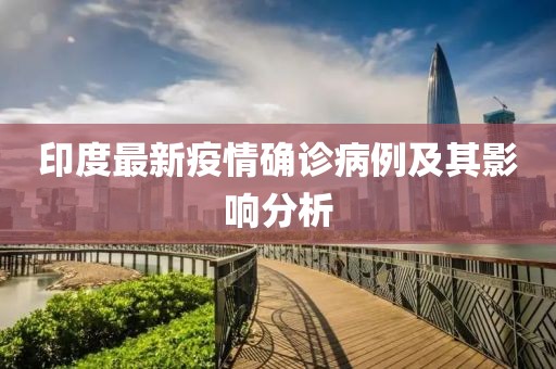 印度最新疫情確診病例及其影響分析