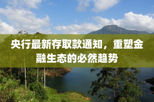 央行最新存取款通知，重塑金融生態(tài)的必然趨勢
