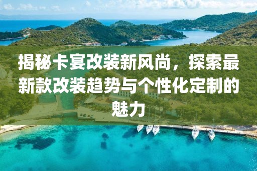 揭秘卡宴改裝新風(fēng)尚，探索最新款改裝趨勢(shì)與個(gè)性化定制的魅力