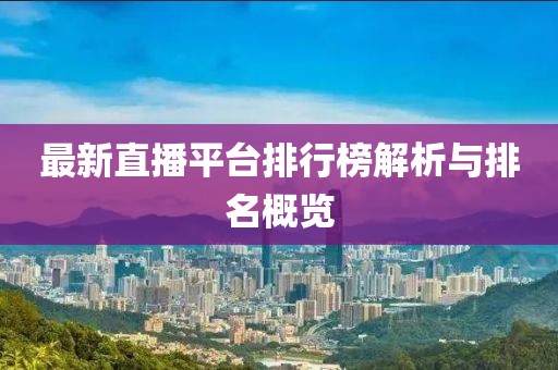 最新直播平臺排行榜解析與排名概覽