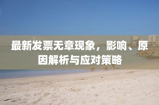 最新發(fā)票無章現(xiàn)象，影響、原因解析與應(yīng)對(duì)策略