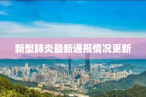 新型肺炎最新通報情況更新