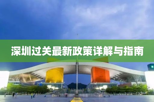 深圳過關(guān)最新政策詳解與指南