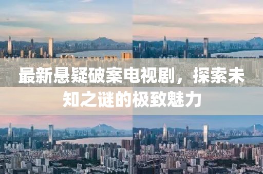 最新懸疑破案電視劇，探索未知之謎的極致魅力